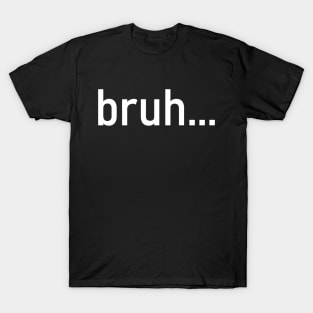 Bruh - funny quotes T-Shirt